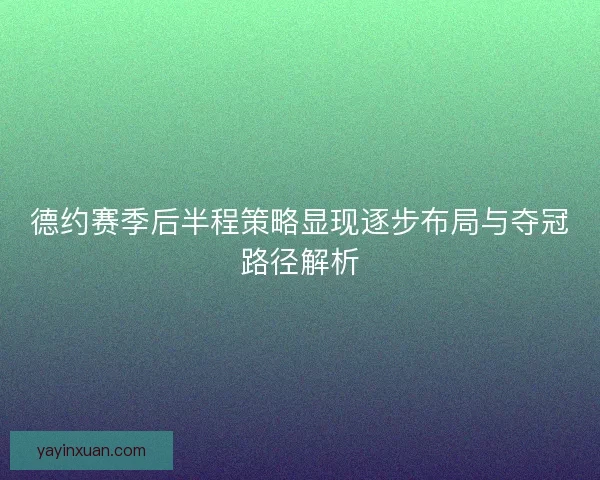 德约赛季后半程策略显现逐步布局与夺冠路径解析